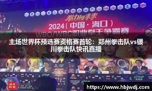 主场世界杯预选赛资格赛首轮：郑州拳击队vs银川拳击队快讯直播