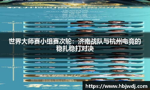 世界大师赛小组赛次轮：济南战队与杭州电竞的稳扎稳打对决